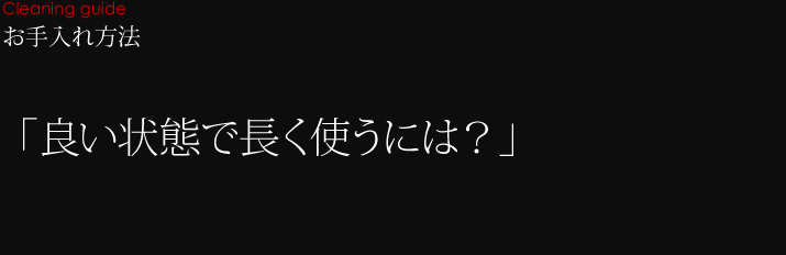お手入れ方法 「良い状態で長く使うには？」